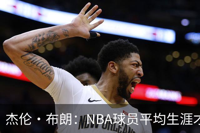 杰伦·布朗：NBA球员平均生涯才4年多 我能征战10个赛季已很幸运