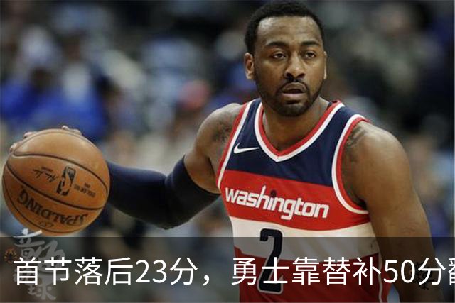 首节落后23分，勇士靠替补50分翻盘湖人