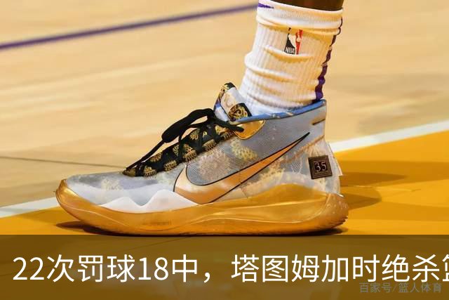 22次罚球18中，塔图姆加时绝杀篮网拿40分